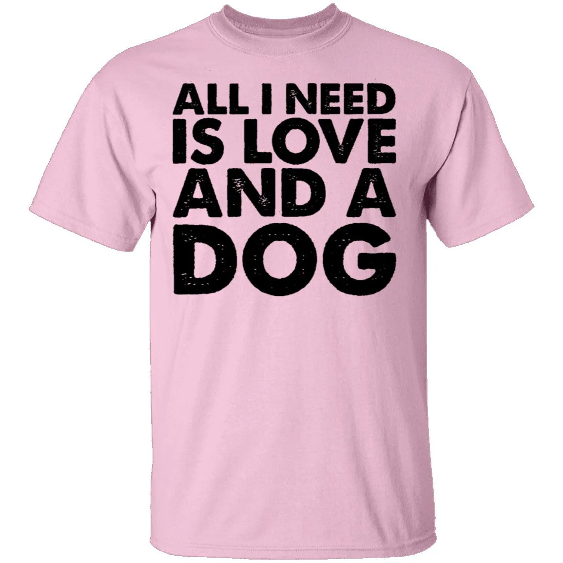 All I Need is Love and a Dog T-Shirt