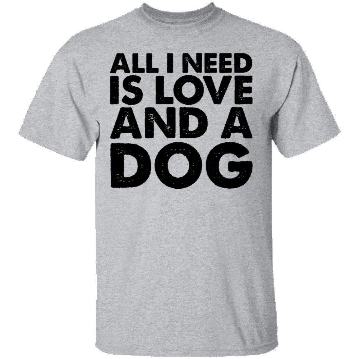 All I Need is Love and a Dog T-Shirt