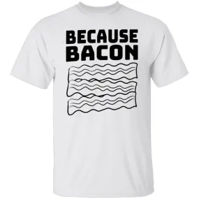 Because Bacon T-Shirt