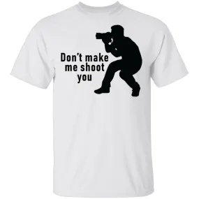 Don't Make Me Shoot You T-Shirt