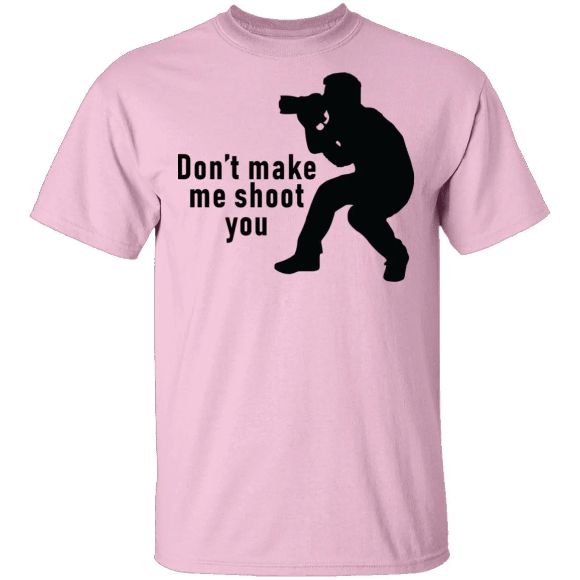 Don't Make Me Shoot You T-Shirt