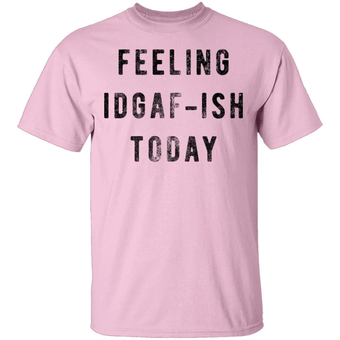 Feeling IDGAF-ish Today T-Shirt