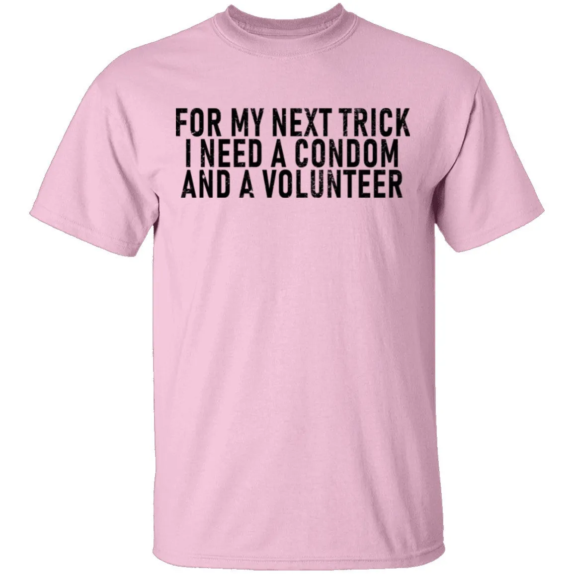 For My Next Trick I Need A Condom And A Volunteer T-Shirt