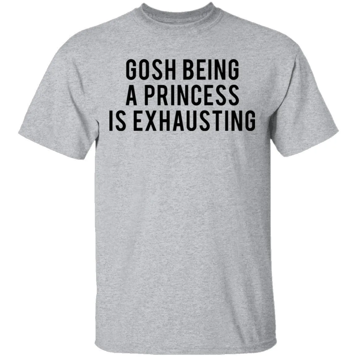 Gosh Being a Princess is Exhausting T-Shirt